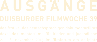AUSGÄNGE - Duisburger Filmwoche 39 | 2.-8. November 2015 im filmforum am Dellplatz | das festival des deutschsprachigen dokumentarfilms | doxs! dokumentarfilme für kinder und jugendliche